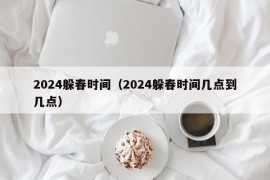 2024躲春时间（2024躲春时间几点到几点）