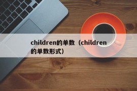 children的单数（children的单数形式）