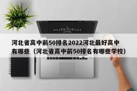 河北省高中前50排名2022河北最好高中有哪些（河北省高中前50排名有哪些学校）