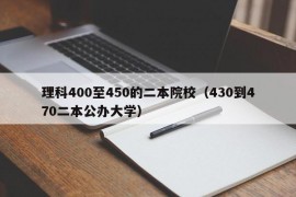 理科400至450的二本院校（430到470二本公办大学）