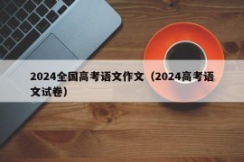 2024全国高考语文作文（2024高考语文试卷）