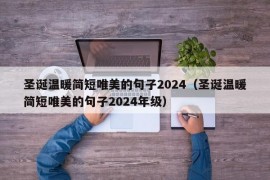 圣诞温暖简短唯美的句子2024（圣诞温暖简短唯美的句子2024年级）