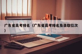 广东省高考排名（广东省高考排名及录取位次）